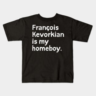 Francois Kevorkian Is My Homeboy Kids T-Shirt